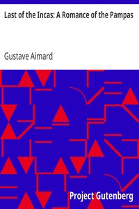 Last of the Incas: A Romance of the Pampas by Gustave Aimard