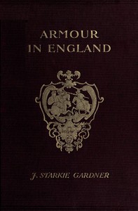 Armour in England, from the Earliest Times to the Reign of James the First by John Starkie Gardner