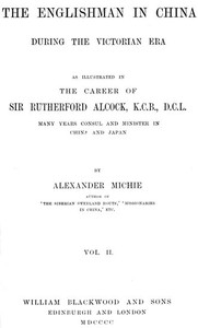The Englishman in China During the Victorian Era, Vol. 2 (of 2)
As Illustrated in the Career of Sir Rutherford Alcock, K.C.B., D.C.L., Many Years Consul and Minister in China and Japan by Alexander Michie