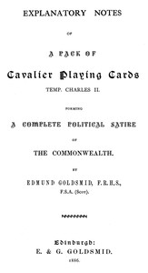 Explanatory Notes of a Pack of Cavalier Playing Cards, Temp. Charles II.
Forming a Complete Political Satire of the Commonwealth by Edmund Goldsmid
