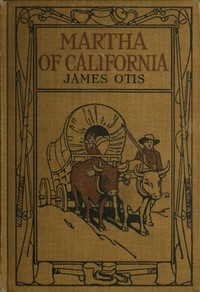 Martha of California: A Story of the California Trail by James Otis