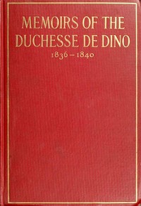Memoirs of the Duchesse de Dino (Afterwards Duchesse de Talleyrand et de Sagan), 1836-1840 by Dorothée Dino
