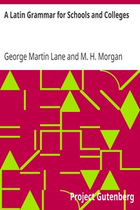 A Latin Grammar for Schools and Colleges by George Martin Lane