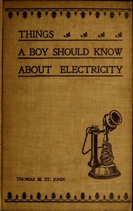Things a Boy Should Know About Electricity
Second Edition by Thomas M. (Thomas Matthew) St. John