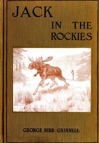 Jack in the Rockies: A Boy's Adventures with a Pack Train by George Bird Grinnell