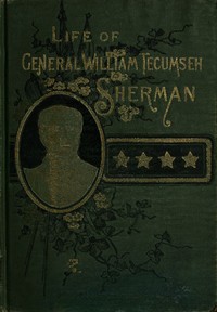 Life of Wm. Tecumseh Sherman.
Late Retired General. U. S. A. by Willis Fletcher Johnson