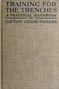 Training for the Trenches
A Practical Handbook Based upon Personal Experience During the First Two Years of the War in France by Leslie Vickers