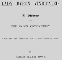 Lady Byron Vindicated: A History of the Byron Controversy by Harriet Beecher Stowe