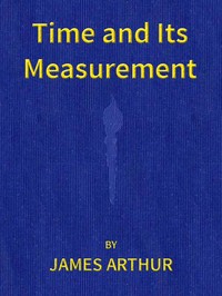 Time and Its Measurement by James Arthur