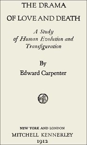 The Drama of Love and Death: A Study of Human Evolution and Transfiguration by Edward Carpenter