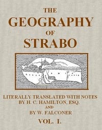The Geography of Strabo, Volume 1 (of 3)
Literally Translated, with Notes by Strabo