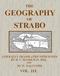 The Geography of Strabo, Volume 3 (of 3)
Literally Translated, with Notes by Strabo