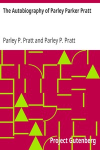 The Autobiography of Parley Parker Pratt
One of the Twelve Apostles of the Church of Jesus Christ of Latter-Day Saints, Embracing His Life, Ministry, and Travels by Parley P. (Parley Parker) Pratt