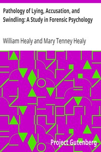Pathology of Lying, Accusation, and Swindling: A Study in Forensic Psychology by William Healy