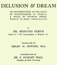 Delusion and Dream : an Interpretation in the Light of Psychoanalysis of Gradiva by Sigmund Freud