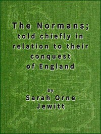 The Normans; told chiefly in relation to their conquest of England by Sarah Orne Jewett