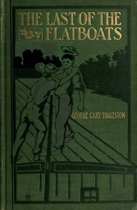 The Last of the Flatboats
A Story of the Mississippi and Its Interesting Family of Rivers by George Cary Eggleston