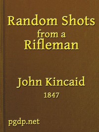 Random Shots from a Rifleman by J. (John) Kincaid