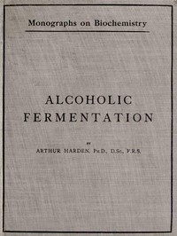 Alcoholic Fermentation
Second Edition, 1914 by Arthur Harden