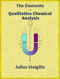 The Elements of Qualitative Chemical Analysis, vol. 1, parts 1 and 2.
With Special Consideration of the Application of the Laws of Equilibrium and of the Modern Theories of Solution. by Julius Stieglitz