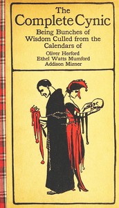 The Complete Cynic
Being Bunches of Wisdom Culled from the Calendars of Oliver Herford, Ethel Watts Mumford, Addison Mizner by Oliver Herford
