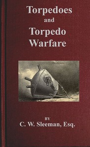Torpedoes and Torpedo Warfare
Containing a Complete and Concise Account of the Rise and Progress of Submarine Warfare by Charles William Sleeman