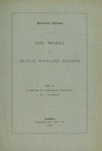The works of Francis Maitland Balfour, Volume 2 (of 4) : $b A treatise on comparative embryology: Invertebrata by Francis M. (Francis Maitland) Balfour