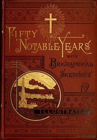 Fifty Notable Years
Views of the Ministry of Christian Universalism During the Last Half-Century; with Biographical Sketches by John G. (John Greenleaf) Adams