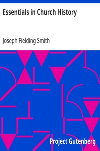 Essentials in Church History
A History of the Church from the Birth of Joseph Smith to the Present Time (1922), with Introductory Chapters on the Antiquity of the Gospel and the "Falling Away" by Joseph Fielding Smith