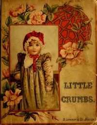Little Crumbs, and Other Stories
Fully Illustrated by Anonymous