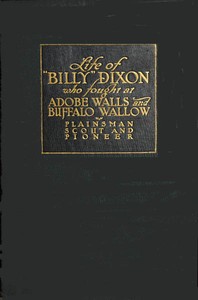 Life and adventures of "Billy" Dixon of Adobe Walls, Texas panhandle : $b A narrative in which is described many things relating to the early Southwest by Billy Dixon