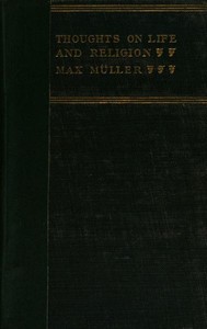Thoughts on Life and Religion
An Aftermath from the Writings of The Right Honourable Professor Max Müller by F. Max (Friedrich Max) Müller