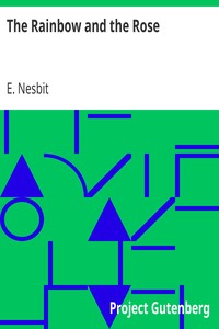 The Rainbow and the Rose by E. (Edith) Nesbit