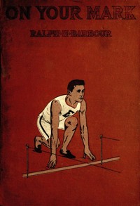 On Your Mark! A Story of College Life and Athletics by Ralph Henry Barbour