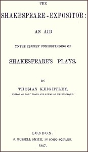 The Shakespeare-Expositor: An Aid to the Perfect Understanding of Shakespeare's Plays by Thomas Keightley