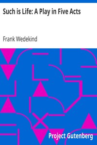 Such is Life: A Play in Five Acts by Frank Wedekind
