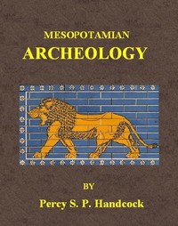 Mesopotamian Archaeology
An introduction to the archaeology of Mesopotamia and Assyria by Percy S. P. (Percy Stuart Peache) Handcock