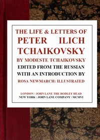The Life & Letters of Peter Ilich Tchaikovsky by Modest Chaikovskii