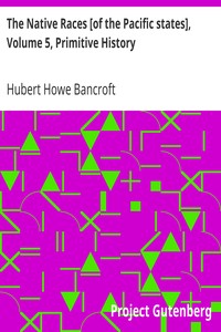 The Native Races [of the Pacific states], Volume 5, Primitive History
The Works of Hubert Howe Bancroft, Volume 5 by Hubert Howe Bancroft