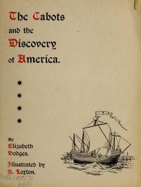The Cabots and the Discovery of America
With a Brief Description and History of Brandon Hill, the Site of the Cabot Memorial Tower by Elizabeth Hodges