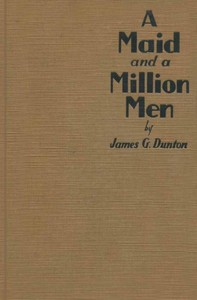 A Maid and a Million Men
the candid confessions of Leona Canwick, censored indiscreetly by James G. Dunton by James G. (James Gerald) Dunton