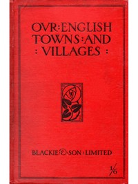 Our English Towns and Villages by H. R. Wilton Hall