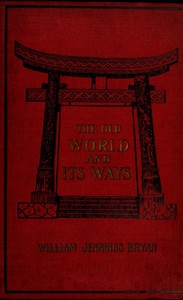 The old world and its ways : $b describing a tour around the world and journeys through Europe by William Jennings Bryan