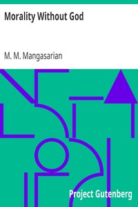 Morality Without God
A Lecture Delivered Before the Independent Religious Society by M. M. (Mangasar Mugurditch) Mangasarian