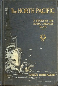 The North Pacific: A Story of the Russo-Japanese War by Willis Boyd Allen