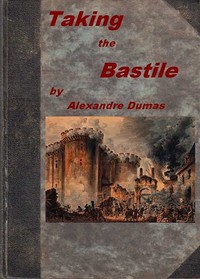 Taking the Bastile; Or, Pitou the Peasant
A Historical Story of the Great French Revolution by Alexandre Dumas