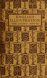 English Illustration 'The Sixties': 1855-70
With Numerous Illustrations by Ford Madox Brown: A. Boyd Houghton: Arthur Hughes: Charles Keene: M. J. Lawless: Lord Leighton, P.R.A.: Sir J. E. Millais, P.R.A.: G. Du Maurier: J. W. North, R.A.: G. J. Pinwell: Dante Gabriel Rossetti: W. Small: Frederick Sandys: J. Mcneill Whistler: Frederick Walker, A.R.A.: and Others by Gleeson White