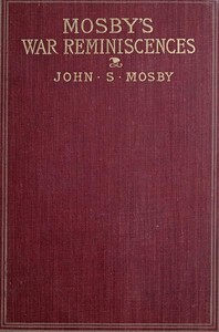 Mosby's War Reminiscences; Stuart's Cavalry Campaigns by John Singleton Mosby
