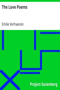 The Love Poems
(From Les Heures claires, Les Heures d'après-midi, Les Heures du Soir) by Emile Verhaeren