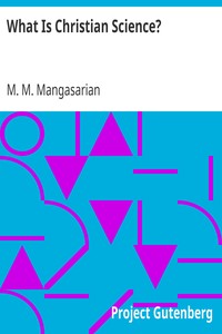 What Is Christian Science? by M. M. (Mangasar Mugurditch) Mangasarian